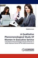 A Qualitative Phenomenological Study Of Women In Executive Service: A Qualitative Phenomenological Study Of Women In Senior Executive Service Of The Federal Government 3838372387 Book Cover