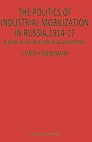 The Politics of Industrial Mobilization in Russia, 1914-17: A Study of the War-Industries Committees 1349173185 Book Cover