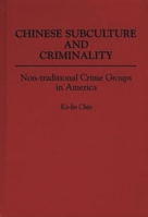 Chinese Subculture and Criminality: Non-traditional Crime Groups in America (Contributions in Criminology and Penology) 031327262X Book Cover