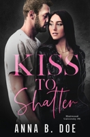 Kiss To Shatter: A Brother's Best Friend College Sports Romance B0BMJQ2K47 Book Cover
