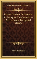 Lettres Inedites De Madame La Marquise Du Chastelet A M. Le Comte D'Argental (1806) 1167925645 Book Cover