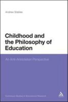 Childhood and the Philosophy of Education: An Anti-aristotelian Perspective (Continuum Studies in Educational Research) 1441198334 Book Cover