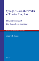 The Description and Narrative Use of Jewish Institutions in the Works of Flavius Josephus: Rhetoric, Spatiality, and First-Century Synagogues 900434182X Book Cover