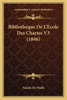 Bibliotheque De L'Ecole Des Chartes V3 (1846) 116771122X Book Cover