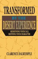 Transformed by the Desert Experience: Redefining Your Call and Refining Your Character 1494751143 Book Cover