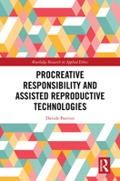 Procreative Responsibility and Assisted Reproductive Technologies (Routledge Research in Applied Ethics) 103265208X Book Cover