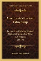 Americanization and Citizenhip; Lessons in Community and National Ideals for New Americans 0548907099 Book Cover