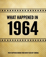 What Happened In 1964 - What Happened During Your Birth Year Gift Journal: The Year You Were Born Book 7.5x9.25 120 Pg Journal Notebook Better Than A Card Birthday Retirement Cheap Gift 1695164687 Book Cover