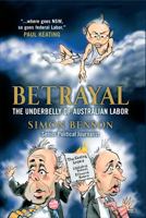 Betrayal: The Underbelly of Australian Labor 0980741823 Book Cover