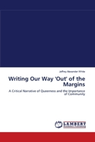 Writing Our Way 'Out' of the Margins: A Critical Narrative of Queerness and the Importance of Community 3838302923 Book Cover