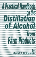 A Practical Handbook on the Distillation of Alcohol from Farm Products 1589633725 Book Cover