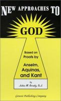 New Approaches to God: Based on Proofs by Anselm, Aquinas, and Kant 1886670099 Book Cover
