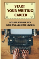 Start Your Writing Career: Detailed Roadmap With Insightful Advice For Newbies: How To Improve Writing Skill B09C1QPN6H Book Cover