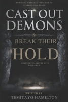 Cast Out Demons and Break Their Hold: Spiritual Warfare Strategies to Cleanse Your Space and Confront Darkness with Bold Faith B0FKYLXDQJ Book Cover