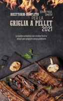 Ricettario completo per la Griglia a Pellet 2021: La guida completa con ricette facili e veloci per grigliare senza problemi 180176896X Book Cover