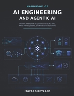 HANDBOOK OF AI ENGINEERING AND AGENTIC AI: Building Intelligent AI Systems with LLMs, RAG, Multi-Agent Systems, and Production Workflows B0HDJR7264 Book Cover