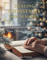 HEALING CHRISTMAS FOR SENIORS: A Devotional for Renewing Hope During Hard Seasons (Faith Forward: Devotionals for Every Generation) B0G581VYJH Book Cover