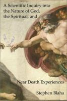 A Scientific Inquiry Into the Nature of God, the Spiritual, and Near Death Experiences 0972079521 Book Cover