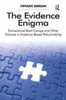 The Evidence Enigma: Correctional Boot Camps and Other Failures in Evidence-Based Policymaking 1138279439 Book Cover