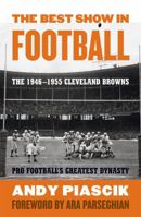 The Best Show in Football: The 1946-1955 Cleveland Browns--Pro Football's Greatest Dynasty 1589793609 Book Cover