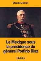 Le Mexique sous la présidence du général Porfirio Diaz 1720477531 Book Cover