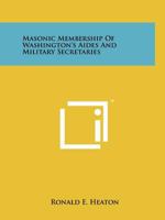 Masonic Membership of Washington's Aides and Military Secretaries 1258208032 Book Cover