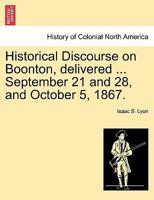 Historical Discourse on Boonton, Delivered Before the Citizens of Boonton at Washington Hall, on the Evenings of September 21 and 28, and October 5, 1867 1018094105 Book Cover