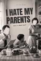 I Hate My Parents. Am I a Bad Son?: The story of how I found peace after years of anger - For anyone living a toxic relationship with their parents who's ready to finally put the weight down. B0HFFXYSWK Book Cover