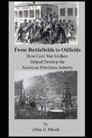 From Battlefields to Oilfields: How Civil War Soldiers Helped Develop the American Petroleum Industry B0GJ4M8DF7 Book Cover