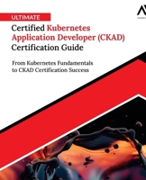 Ultimate Certified Kubernetes Application Developer (CKAD) Certification Guide: From Kubernetes Fundamentals to CKAD Certification Success (English Edition) 9349887134 Book Cover