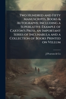 Two hundred and fifty manuscripts, books & autographs; including a superlative example of Caxton's Press, an important series of incunabula and a collection of books printed on vellum 1172321205 Book Cover