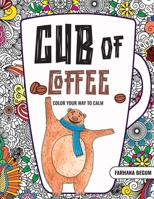 Cub Of Coffee: Coloring Book For Adults: Color Your Way To Calm 1738761800 Book Cover
