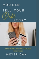 You Can Tell Your Debt Story: 4 Key Criteria for Credit Card Debt Forgiveness B0CTXTLMWZ Book Cover