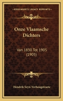 Onze Vlaamsche Dichters: Van 1830 Tot 1905 (1905) 1167729862 Book Cover