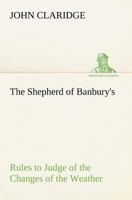 The Shepherd of Banbury's Rules to Judge of the Changes of the Weather, Grounded on Forty Years' Experience: By Which You May Know the Weather for Several Days to Come, and in Some Cases for Months. t 3849147371 Book Cover