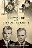 Growing Up in the City of the Saints: Glimpses of America in Salt Lake City During the 1950s and 60s 1098388925 Book Cover