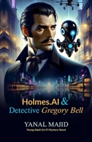 Holmes.AI & Detective Gregory Bell: Young Adult Science Fiction Mystery Novel B0CQ54LG54 Book Cover