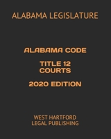 Alabama Code Title 12 Courts 2020 Edition: West Hartford Legal Publishing B088B6BQQZ Book Cover