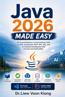 Java 2026 Made Easy: A Practical Beginner-to-Intermediate Guide to OOP, Spring Boot, REST APIs, SQL, and AI-Assisted Development with VS Code and IntelliJ IDEA B0GZC2D2QX Book Cover