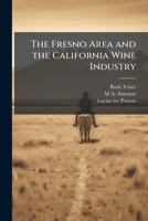 The Fresno Area and the California Wine Industry: Oral History Transcript / and Related Material, 1969-197 1176611186 Book Cover