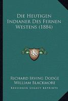 Die heutigen Indianer des fernen Westens, aus drei�igj�hriger pers�nlicher Anschauung 1019185929 Book Cover