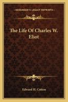 THE LIFE OF CHARLES W ELIOT 1163182494 Book Cover
