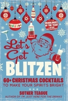 Let's Get Blitzen: 60+ Christmas Cocktails to Make Your Spirits Bright 1948174545 Book Cover
