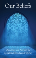 Our Beliefs: Questions and Answers by Ayatullah Mirza Jawad Tabrizi 1956276408 Book Cover