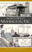 Northwest Washington, D.C.: Tales from West of the Park 1540221083 Book Cover