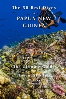 The 50 Best Dives in Papua New Guinea: The Ultimate Guide to the Essential Sites B0HK4NMG2Z Book Cover