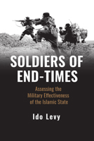 Soldiers of End-Times: Assessing the Military Effectiveness of the Islamic State 1538181312 Book Cover