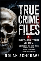 True Crime Files: Dark Case Histories, Volume 4: 12 Disturbing True Crime Stories of Family Betrayal, Hidden Bodies, and Cold-Blooded Murder (Nolan Ashgrave True Crime Files) B0HD6W7FMH Book Cover
