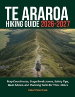 Te Araroa Hiking Guide 2026-2027: Map Coordinates, Stage Breakdowns, Safety Tips, Gear Advice, and Planning Tools for Thru-Hikers B0GL27TB3K Book Cover