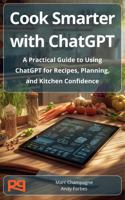 Cook Smarter with ChatGPT: A Practical Guide to Using ChatGPT for Recipes, Planning, and Kitchen Confidence 196948909X Book Cover